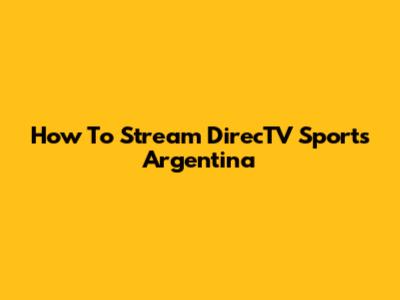 How To Stream DirecTV Sports Argentina