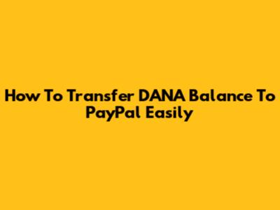 How To Transfer DANA Balance To PayPal Easily