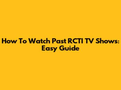 How To Watch Past RCTI TV Shows: Easy Guide