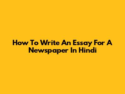 How To Write An Essay For A Newspaper In Hindi