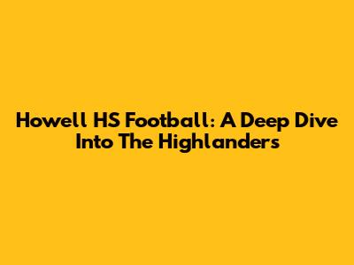 Howell HS Football: A Deep Dive Into The Highlanders