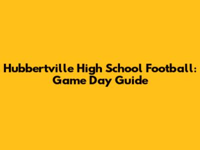 Hubbertville High School Football: Game Day Guide