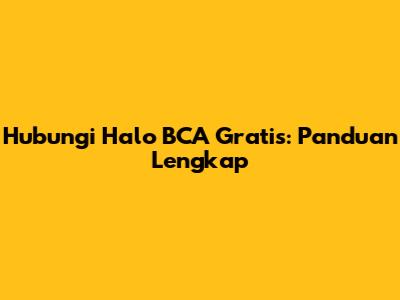 Hubungi Halo BCA Gratis: Panduan Lengkap