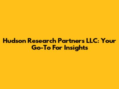 Hudson Research Partners LLC: Your Go-To For Insights