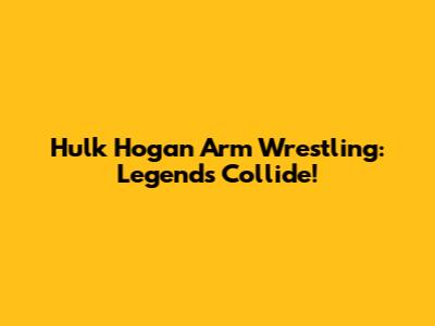 Hulk Hogan Arm Wrestling: Legends Collide!