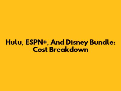 Hulu, ESPN+, And Disney Bundle: Cost Breakdown