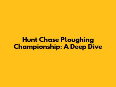 Hunt Chase Ploughing Championship: A Deep Dive