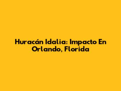 Huracán Idalia: Impacto En Orlando, Florida