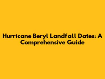 Hurricane Beryl Landfall Dates: A Comprehensive Guide