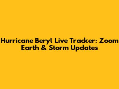 Hurricane Beryl Live Tracker: Zoom Earth & Storm Updates