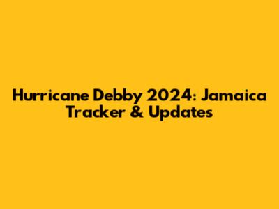 Hurricane Debby 2024: Jamaica Tracker & Updates