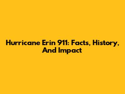 Hurricane Erin 911: Facts, History, And Impact