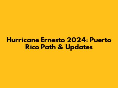 Hurricane Ernesto 2024: Puerto Rico Path & Updates