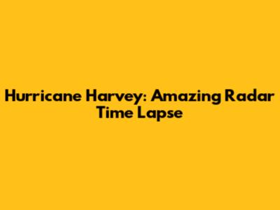 Hurricane Harvey: Amazing Radar Time Lapse