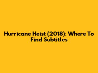 Hurricane Heist (2018): Where To Find Subtitles