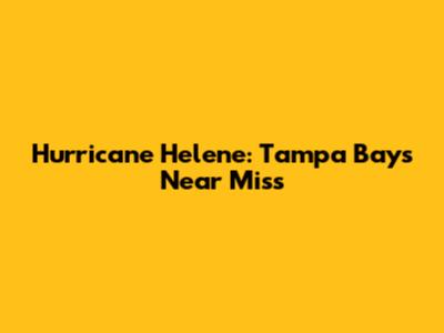 Hurricane Helene: Tampa Bay's Near Miss