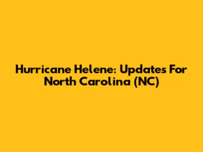 Hurricane Helene: Updates For North Carolina (NC)