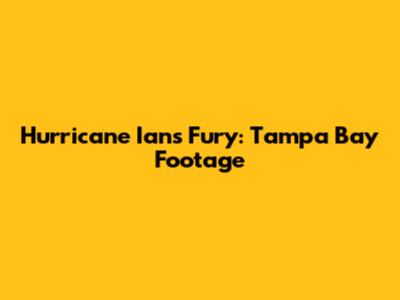 Hurricane Ian's Fury: Tampa Bay Footage