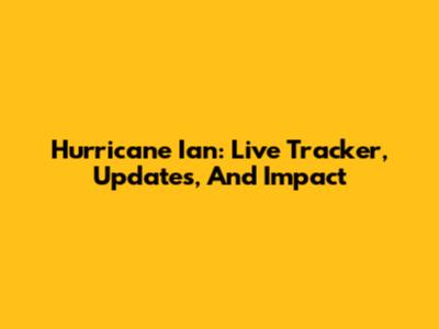 Hurricane Ian: Live Tracker, Updates, And Impact