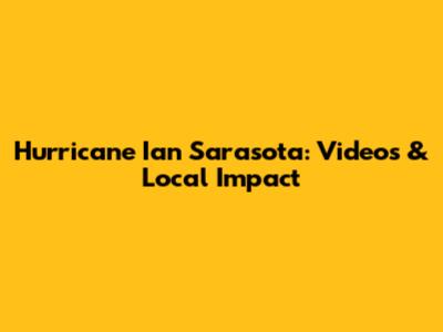 Hurricane Ian Sarasota: Videos & Local Impact