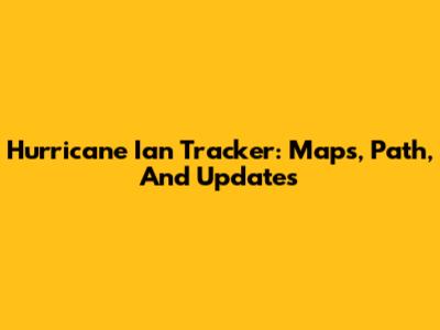 Hurricane Ian Tracker: Maps, Path, And Updates