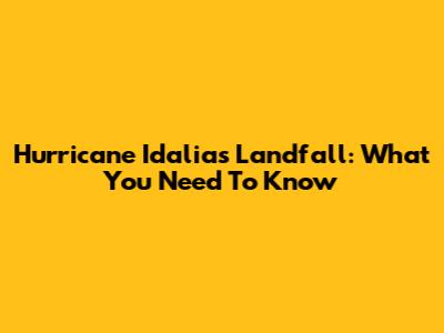 Hurricane Idalia's Landfall: What You Need To Know