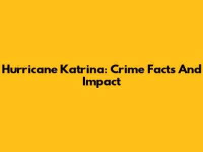 Hurricane Katrina: Crime Facts And Impact
