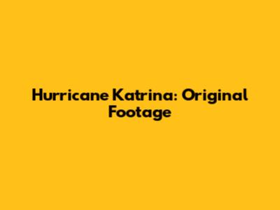 Hurricane Katrina: Original Footage
