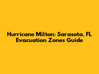 Hurricane Milton: Sarasota, FL Evacuation Zones Guide
