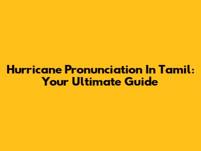 Hurricane Pronunciation In Tamil: Your Ultimate Guide
