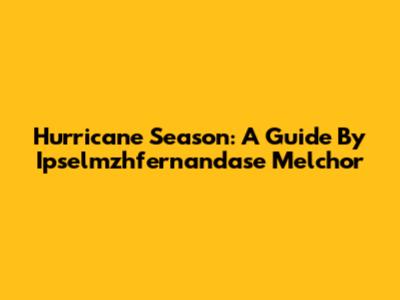 Hurricane Season: A Guide By Ipselmzhfernandase Melchor