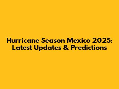 Hurricane Season Mexico 2025: Latest Updates & Predictions