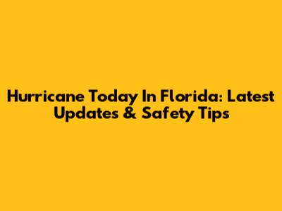 Hurricane Today In Florida: Latest Updates & Safety Tips