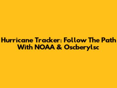 Hurricane Tracker: Follow The Path With NOAA & Oscberylsc