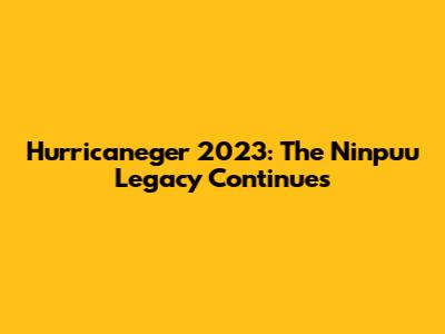 Hurricaneger 2023: The Ninpuu Legacy Continues