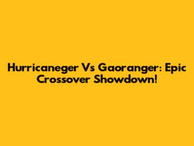 Hurricaneger Vs Gaoranger: Epic Crossover Showdown!