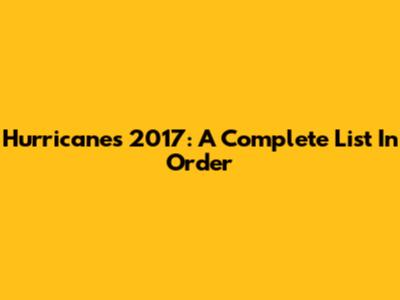 Hurricanes 2017: A Complete List In Order