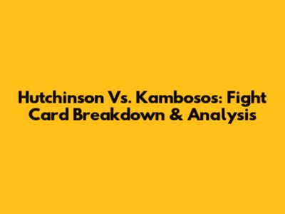 Hutchinson Vs. Kambosos: Fight Card Breakdown & Analysis