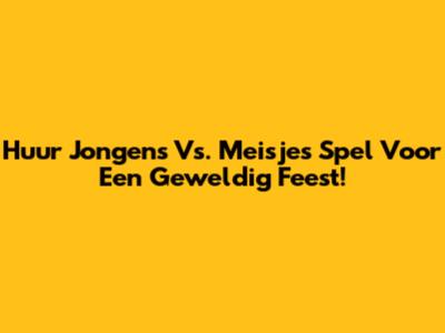 Huur Jongens Vs. Meisjes Spel Voor Een Geweldig Feest!