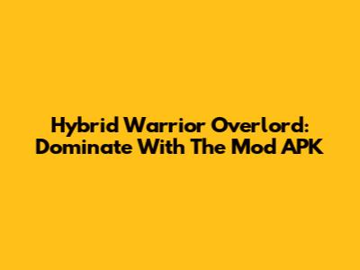 Hybrid Warrior Overlord: Dominate With The Mod APK