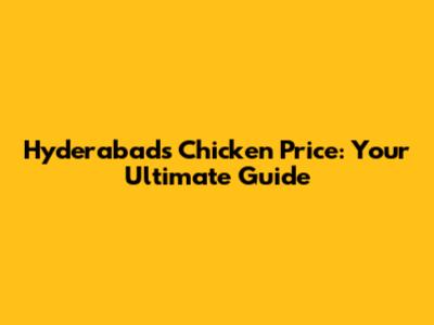 Hyderabad's Chicken Price: Your Ultimate Guide