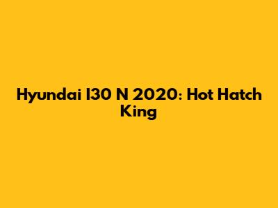 Hyundai I30 N 2020: Hot Hatch King