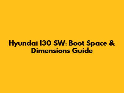 Hyundai I30 SW: Boot Space & Dimensions Guide