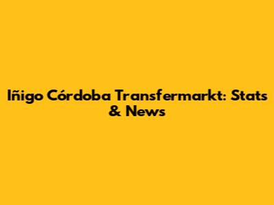 Iñigo Córdoba Transfermarkt: Stats & News