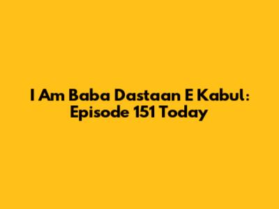 I Am Baba Dastaan E Kabul: Episode 151 Today
