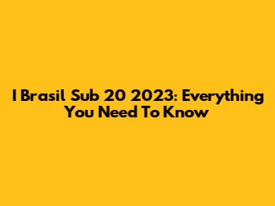 I Brasil Sub 20 2023: Everything You Need To Know