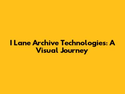 I Lane Archive Technologies: A Visual Journey