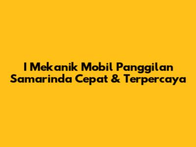 I Mekanik Mobil Panggilan Samarinda Cepat & Terpercaya