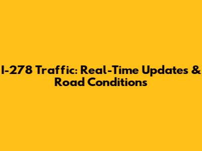 I-278 Traffic: Real-Time Updates & Road Conditions