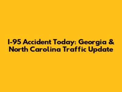 I-95 Accident Today: Georgia & North Carolina Traffic Update
